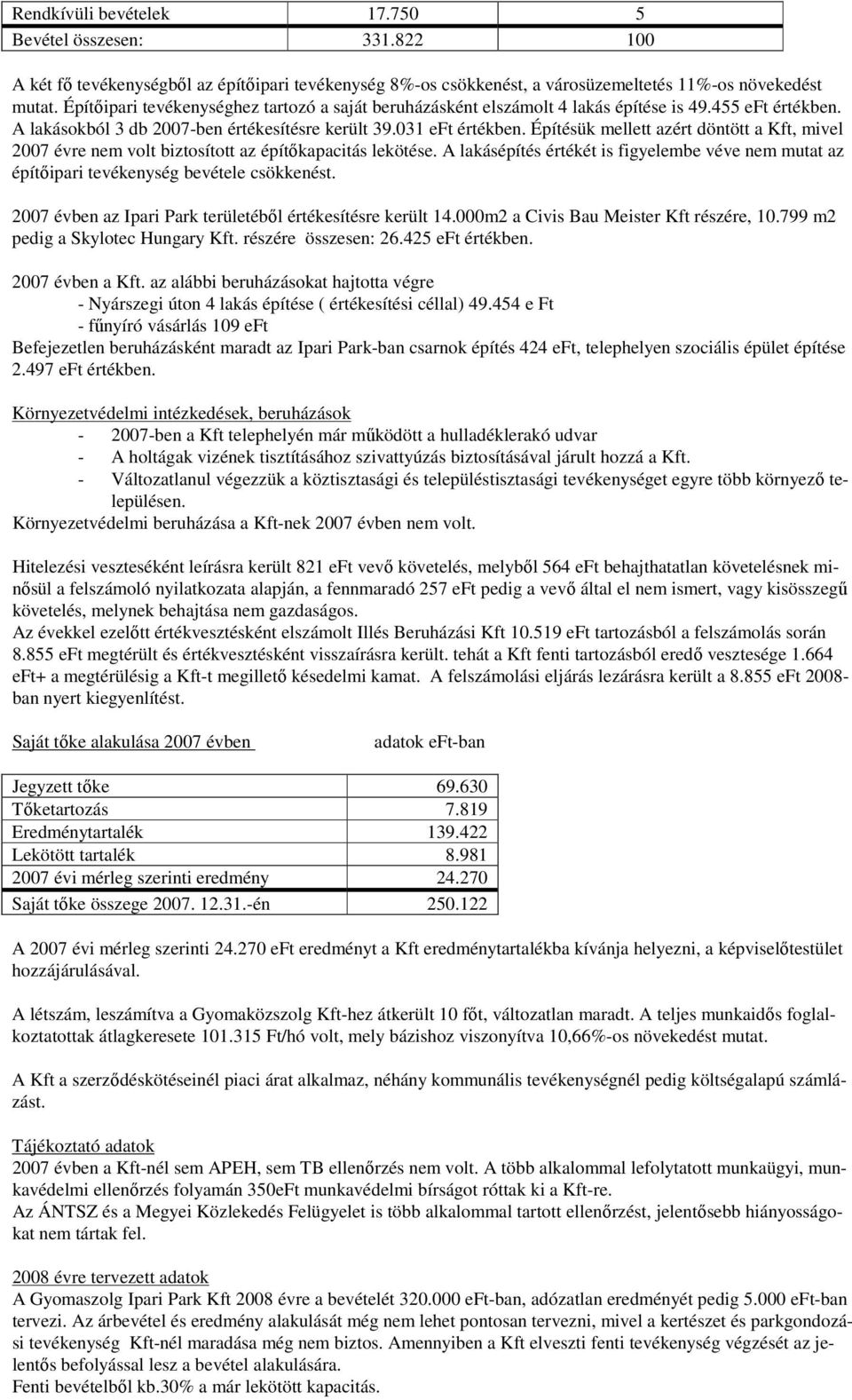 Építésük mellett azért döntött a Kft, mivel 2007 évre nem volt biztosított az építőkapacitás lekötése. A lakásépítés értékét is figyelembe véve nem mutat az építőipari tevékenység bevétele csökkenést.