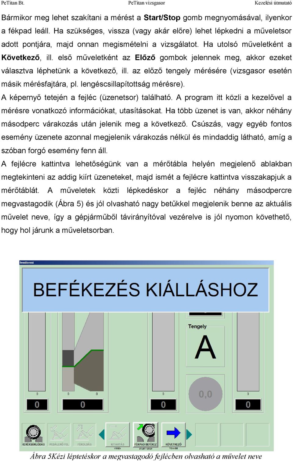 első műveletként az Előző gombok jelennek meg, akkor ezeket választva léphetünk a következő, ill. az előző tengely mérésére (vizsgasor esetén másik mérésfajtára, pl. lengéscsillapítottság mérésre).