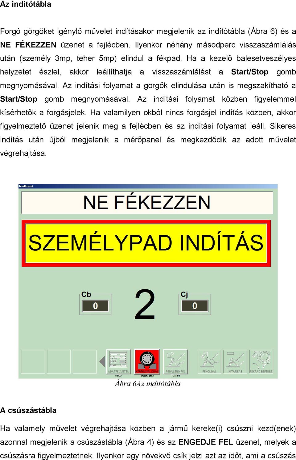 Ha a kezelő balesetveszélyes helyzetet észlel, akkor leállíthatja a visszaszámlálást a Start/Stop gomb megnyomásával.