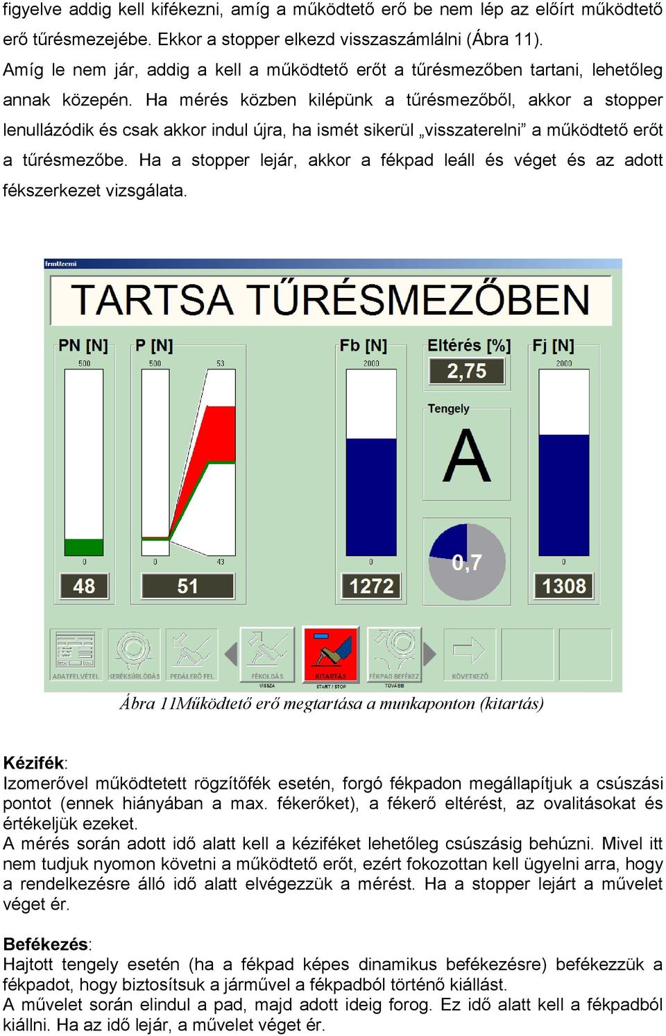 Ha mérés közben kilépünk a tűrésmezőből, akkor a stopper lenullázódik és csak akkor indul újra, ha ismét sikerül visszaterelni a működtető erőt a tűrésmezőbe.