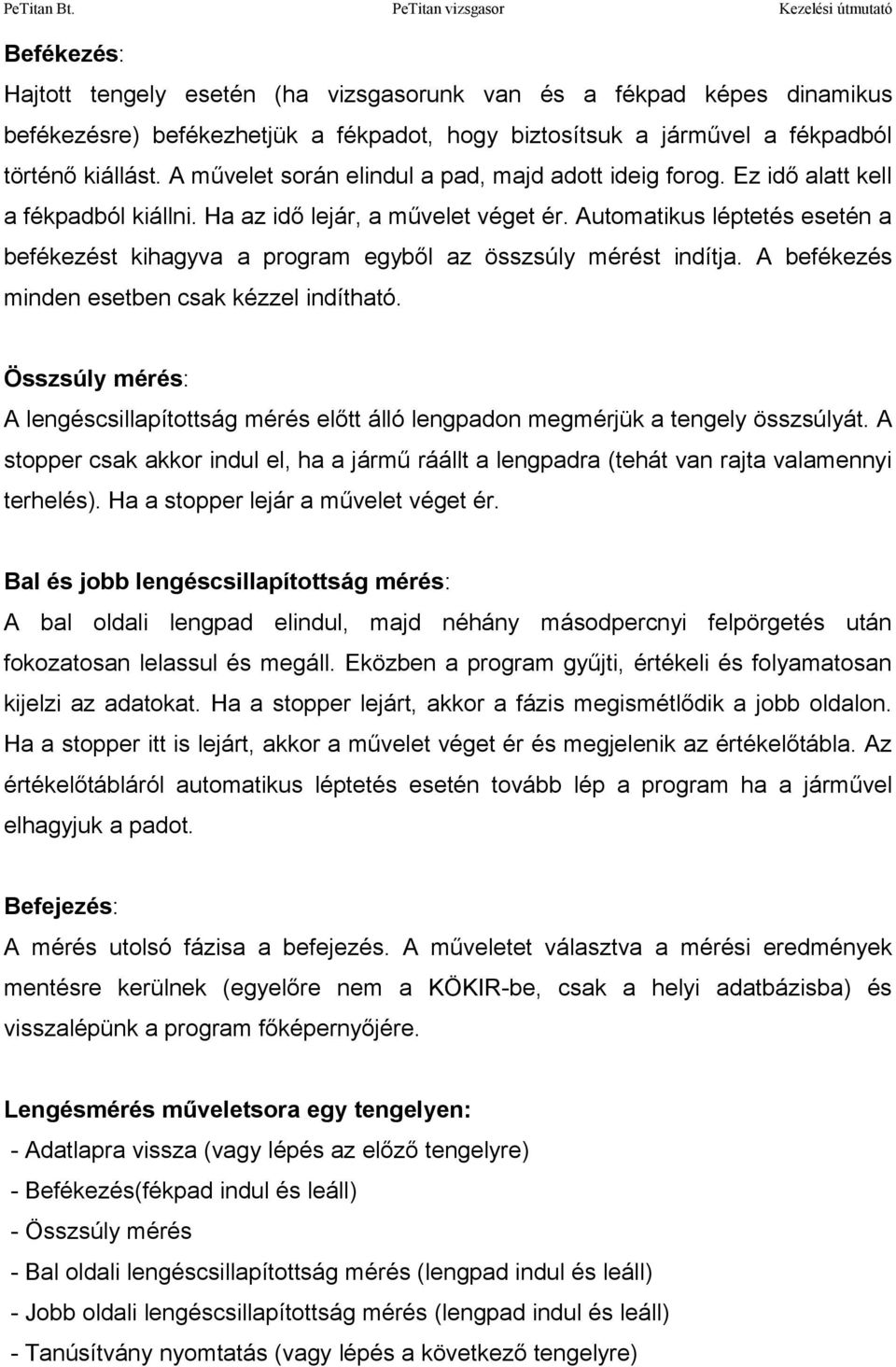 Automatikus léptetés esetén a befékezést kihagyva a program egyből az összsúly mérést indítja. A befékezés minden esetben csak kézzel indítható.