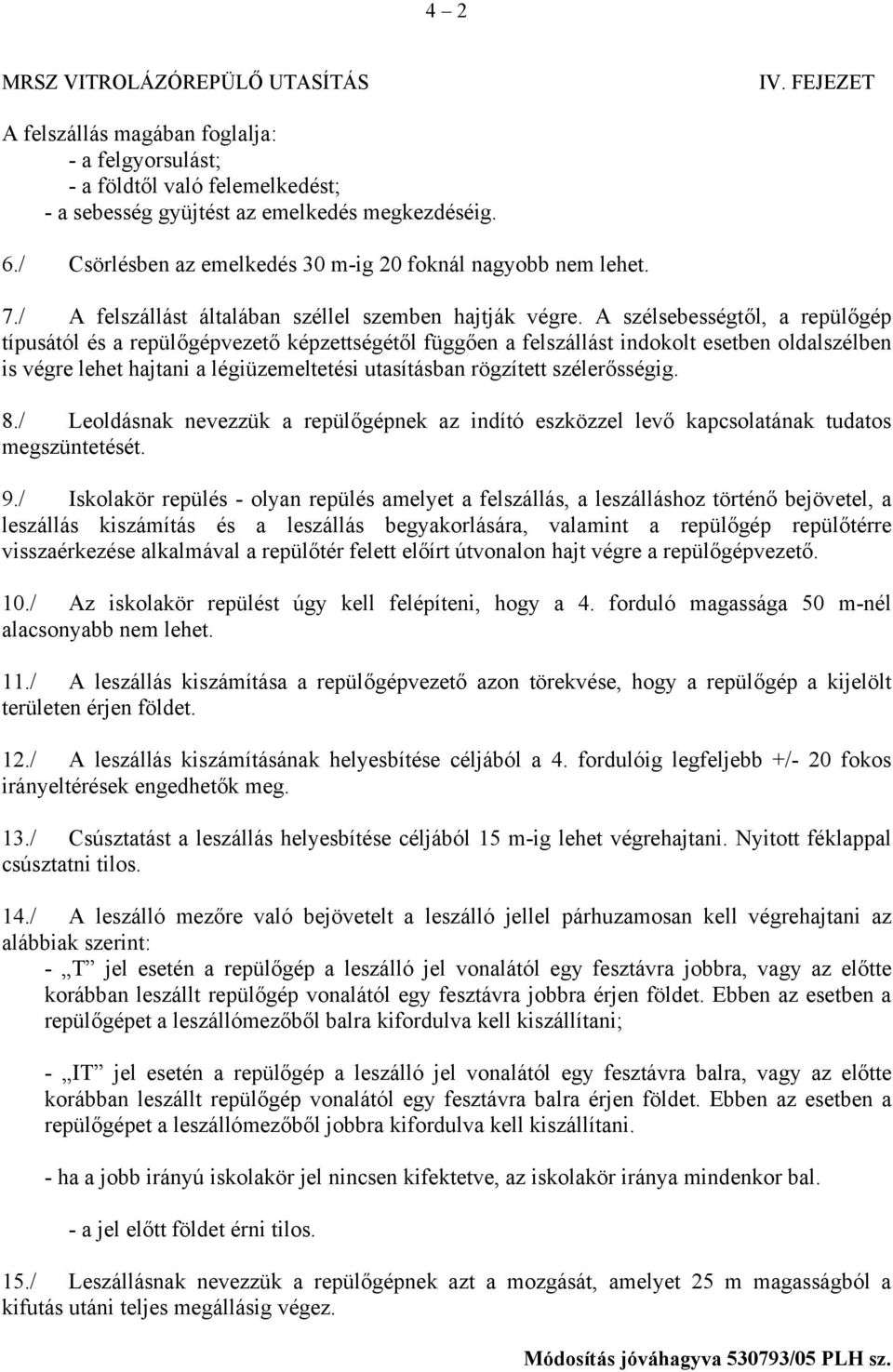 A szélsebességtől, a repülőgép típusától és a repülőgépvezető képzettségétől függően a felszállást indokolt esetben oldalszélben is végre lehet hajtani a légiüzemeltetési utasításban rögzített