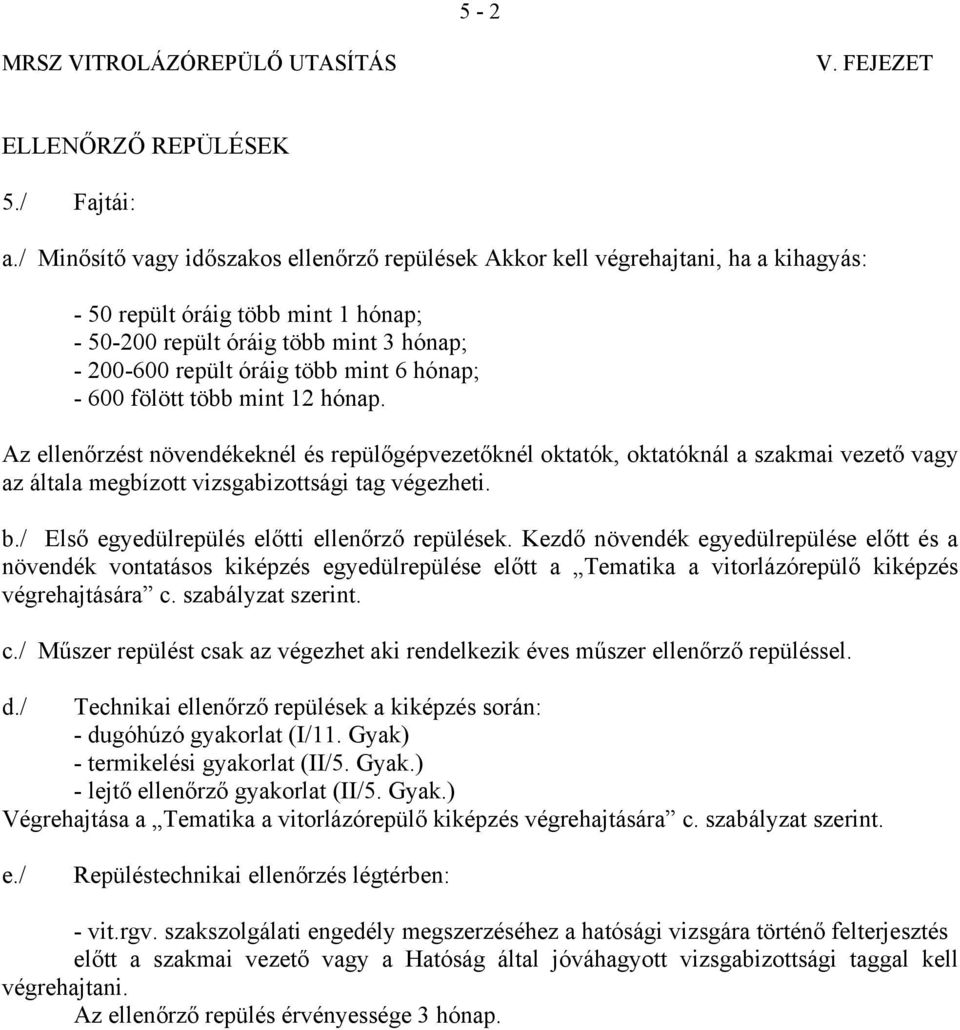 hónap; - 600 fölött több mint 12 hónap. Az ellenőrzést növendékeknél és repülőgépvezetőknél oktatók, oktatóknál a szakmai vezető vagy az általa megbízott vizsgabizottsági tag végezheti. b.