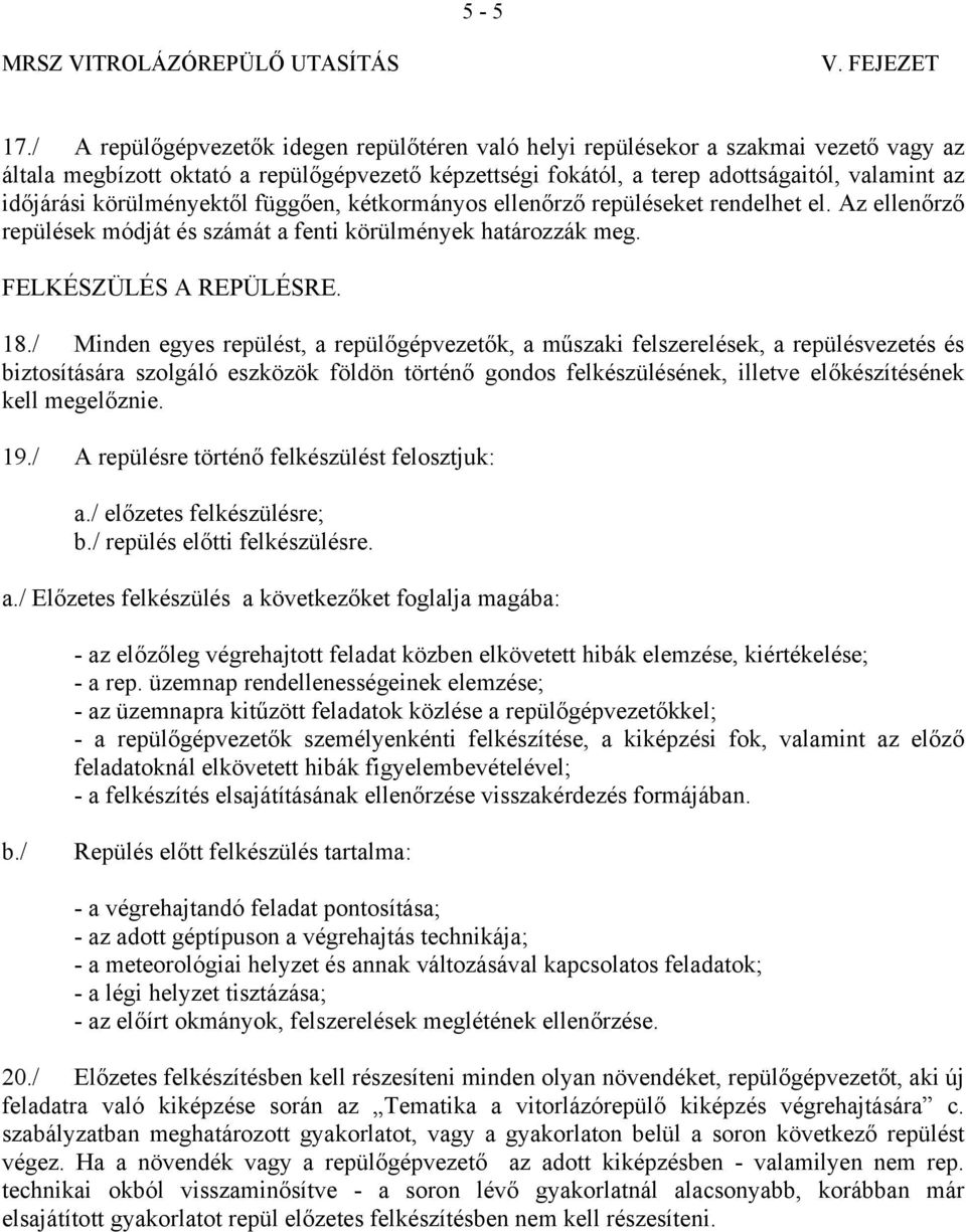 körülményektől függően, kétkormányos ellenőrző repüléseket rendelhet el. Az ellenőrző repülések módját és számát a fenti körülmények határozzák meg. FELKÉSZÜLÉS A REPÜLÉSRE. 18.