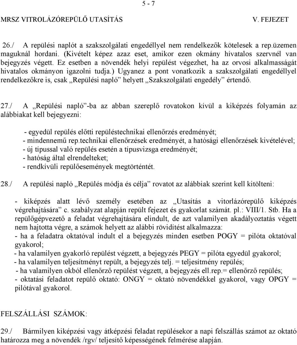 ) Ugyanez a pont vonatkozik a szakszolgálati engedéllyel rendelkezőkre is, csak Repülési napló helyett Szakszolgálati engedély értendő. 27.