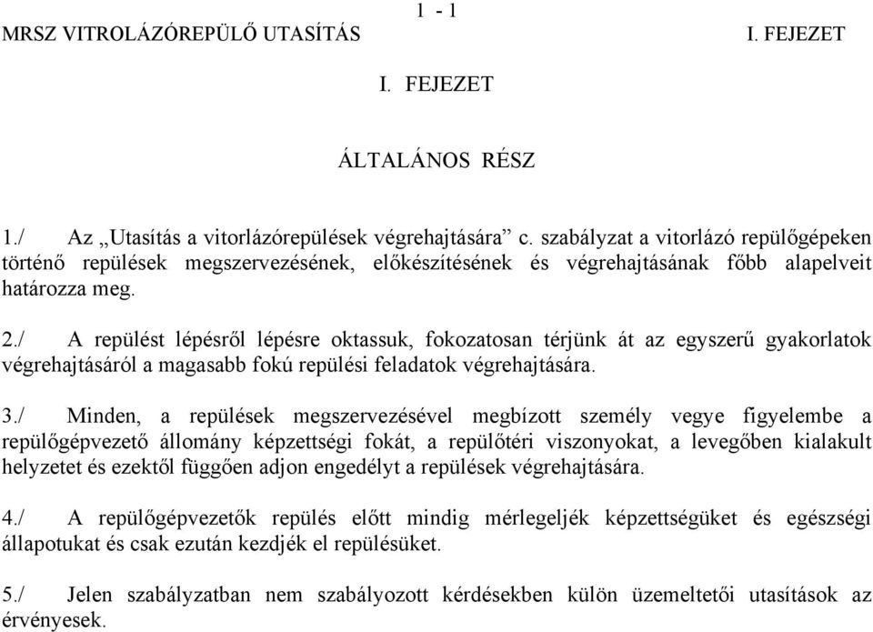 / A repülést lépésről lépésre oktassuk, fokozatosan térjünk át az egyszerű gyakorlatok végrehajtásáról a magasabb fokú repülési feladatok végrehajtására. 3.