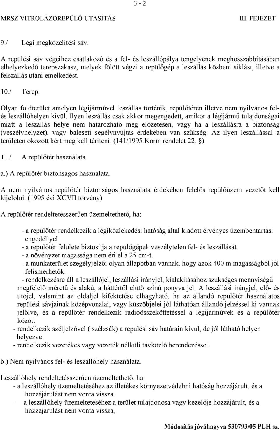 felszállás utáni emelkedést. 10./ Terep. Olyan földterület amelyen légijárművel leszállás történik, repülőtéren illetve nem nyilvános felés leszállóhelyen kívül.