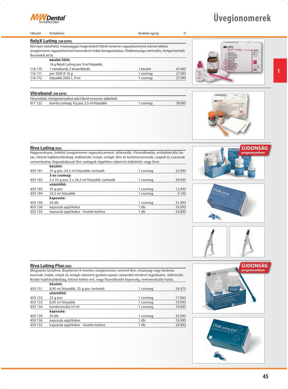 995 6 72 folyadék 3505 L, 9 ml csomag 27.995 Vitrebond (3M ESPE) Fényrekötő, röntgenárnyékot adó hibrid-ionomer alábélelő. 97 22 kombi csomag: 9 g por, 5,5 ml folyadék csomag 39.