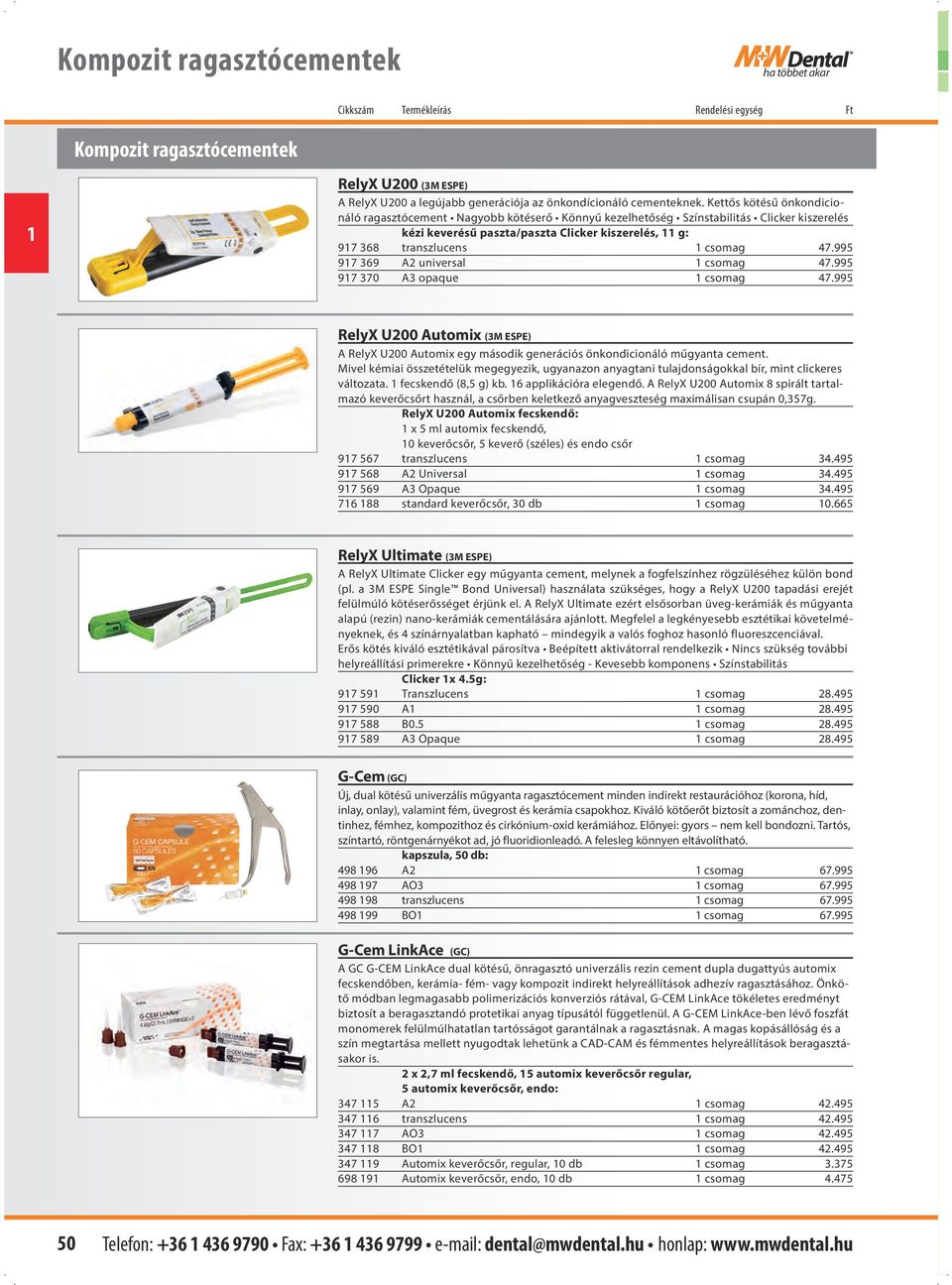 995 97 369 A2 universal csomag 47.995 97 370 A3 opaque csomag 47.995 RelyX U200 Automix (3M ESPE) A RelyX U200 Automix egy második generációs önkondicionáló műgyanta cement.