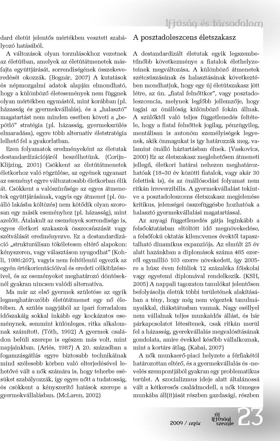 (Bognár, 2007) A kutatások és népmozgalmi adatok alapján elmondható, hogy a különböző életesemények nem függnek olyan mértékben egymástól, mint korábban (pl.