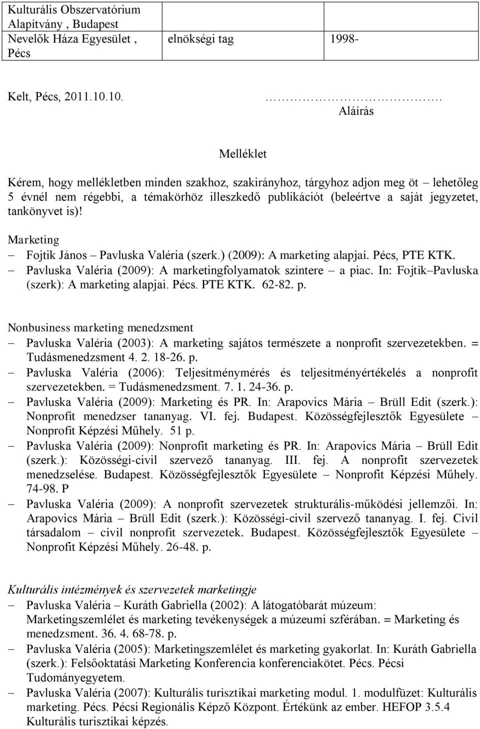 tankönyvet is)! Fojtik János Pavluska Valéria (szerk.) (2009): A marketing alapjai. Pécs, PTE KTK. Pavluska Valéria (2009): A marketingfolyamatok színtere a piac.