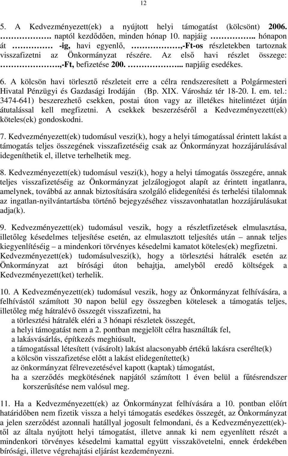 A kölcsön havi törlesztı részleteit erre a célra rendszeresített a Polgármesteri Hivatal Pénzügyi és Gazdasági Irodáján (Bp. XIX. Városház tér 18-20. I. em. tel.