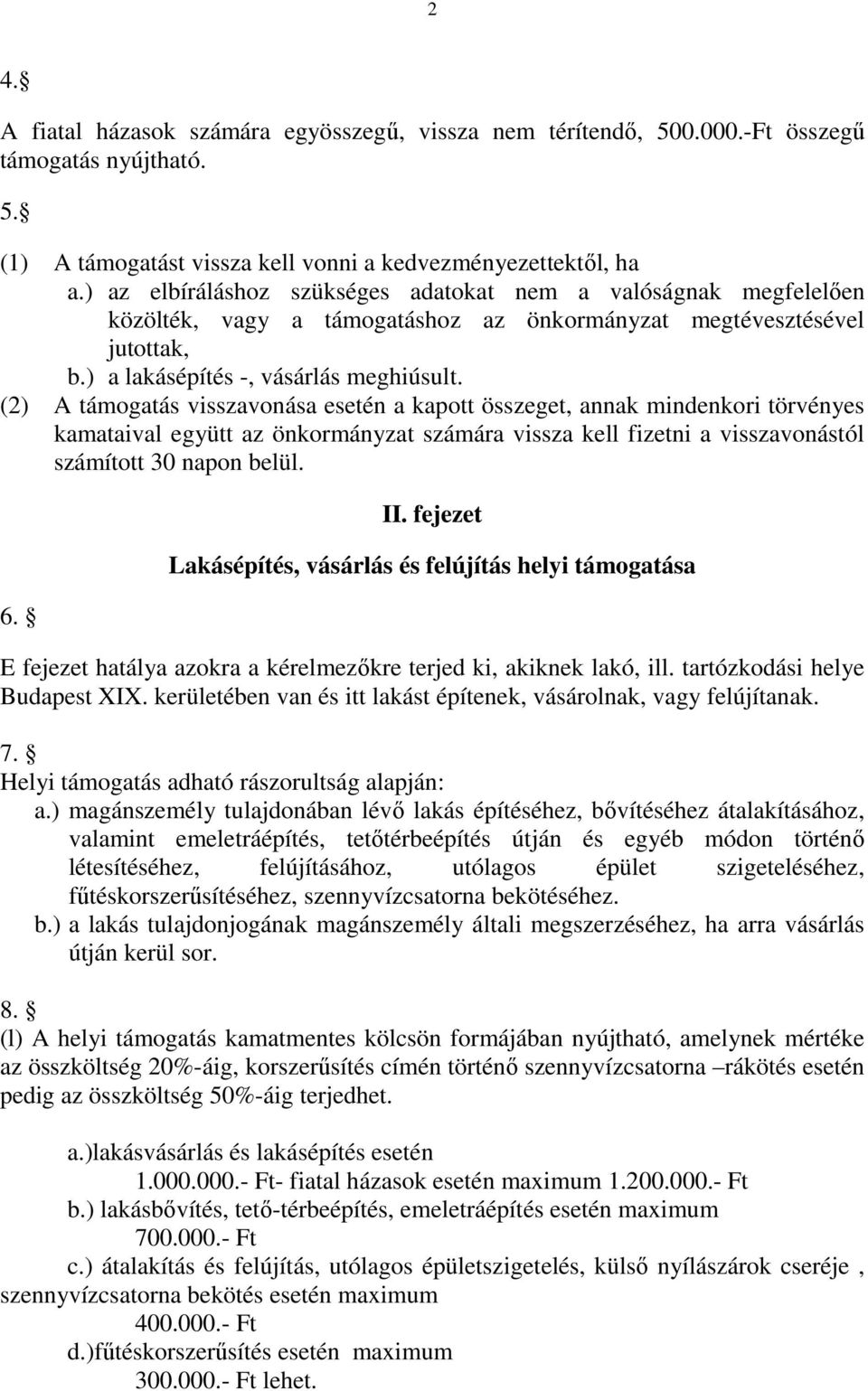 (2) A támogatás visszavonása esetén a kapott összeget, annak mindenkori törvényes kamataival együtt az önkormányzat számára vissza kell fizetni a visszavonástól számított 30 napon belül. 6. II.