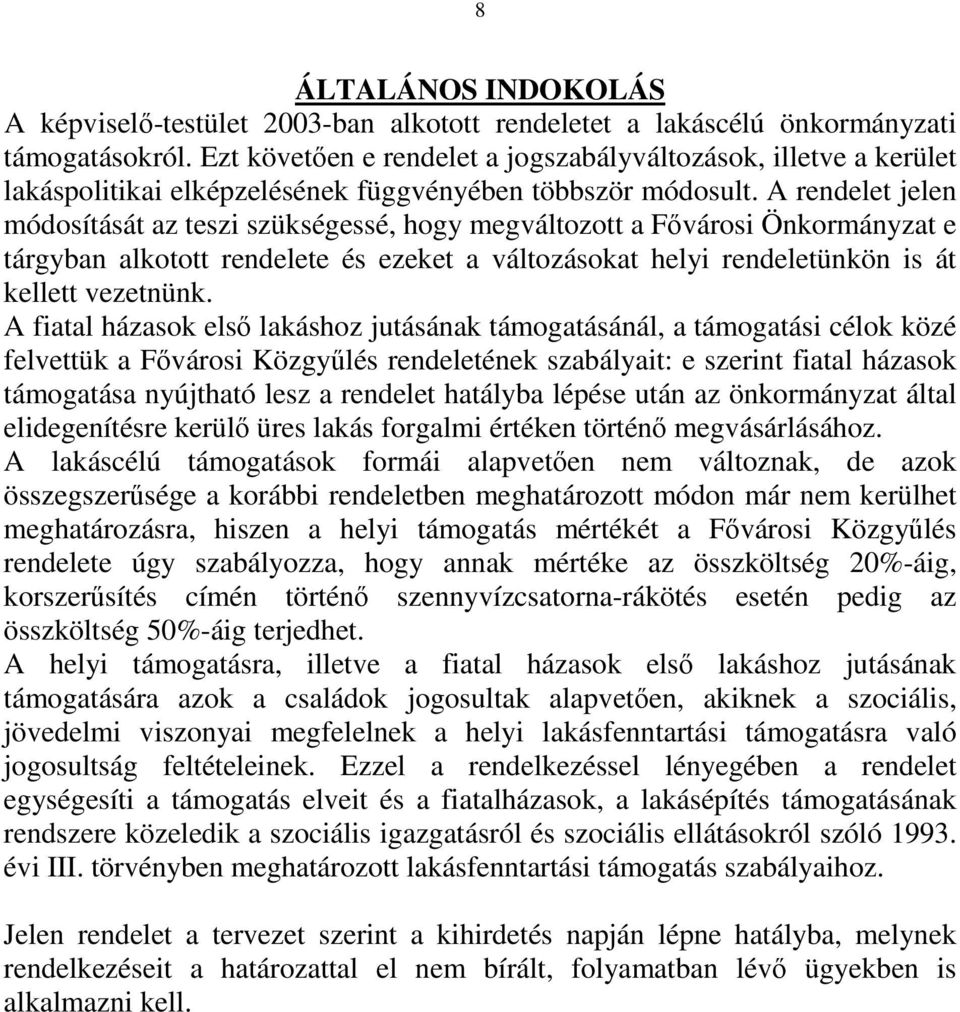 A rendelet jelen módosítását az teszi szükségessé, hogy megváltozott a Fıvárosi Önkormányzat e tárgyban alkotott rendelete és ezeket a változásokat helyi rendeletünkön is át kellett vezetnünk.