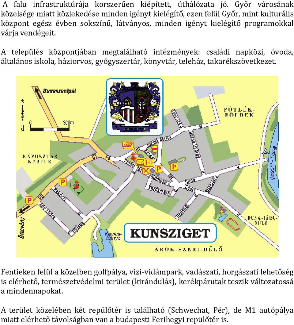 vendégeit. A település központjában megtalálható intézmények: családi napközi, óvoda, általános iskola, háziorvos, gyógyszertár, könyvtár, teleház, takarékszövetkezet.