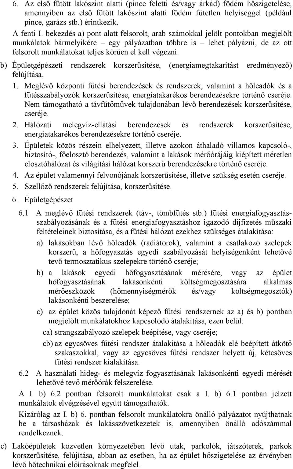 bekezdés a) pont alatt felsorolt, arab számokkal jelölt pontokban megjelölt munkálatok bármelyikére egy pályázatban többre is lehet pályázni, de az ott felsorolt munkálatokat teljes körűen el kell