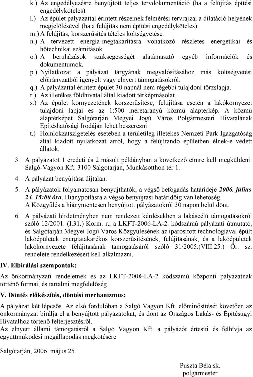 n.) A tervezett energia-megtakarításra vonatkozó részletes energetikai és hőtechnikai számítások. o.) A beruházások szükségességét alátámasztó egyéb információk és dokumentumok. p.