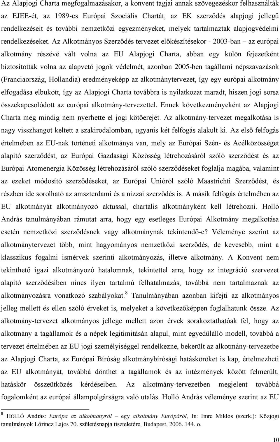 Az Alkotmányos Szerződés tervezet előkészítésekor - 2003-ban az európai alkotmány részévé vált volna az EU Alapjogi Charta, abban egy külön fejezetként biztosították volna az alapvető jogok védelmét,