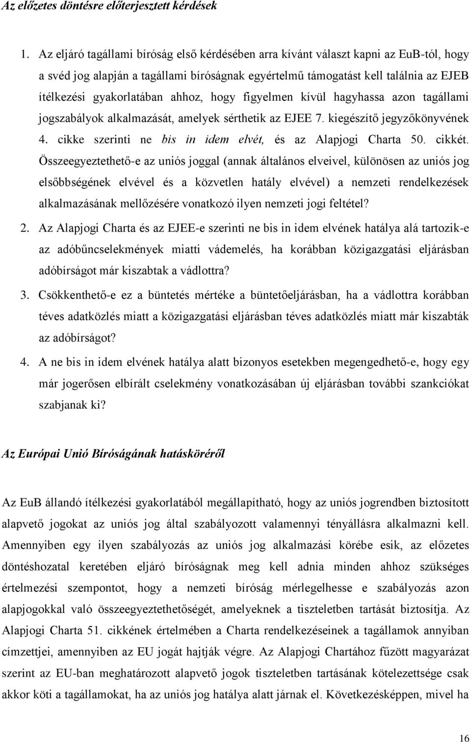 ahhoz, hogy figyelmen kívül hagyhassa azon tagállami jogszabályok alkalmazását, amelyek sérthetik az EJEE 7. kiegészítő jegyzőkönyvének 4.