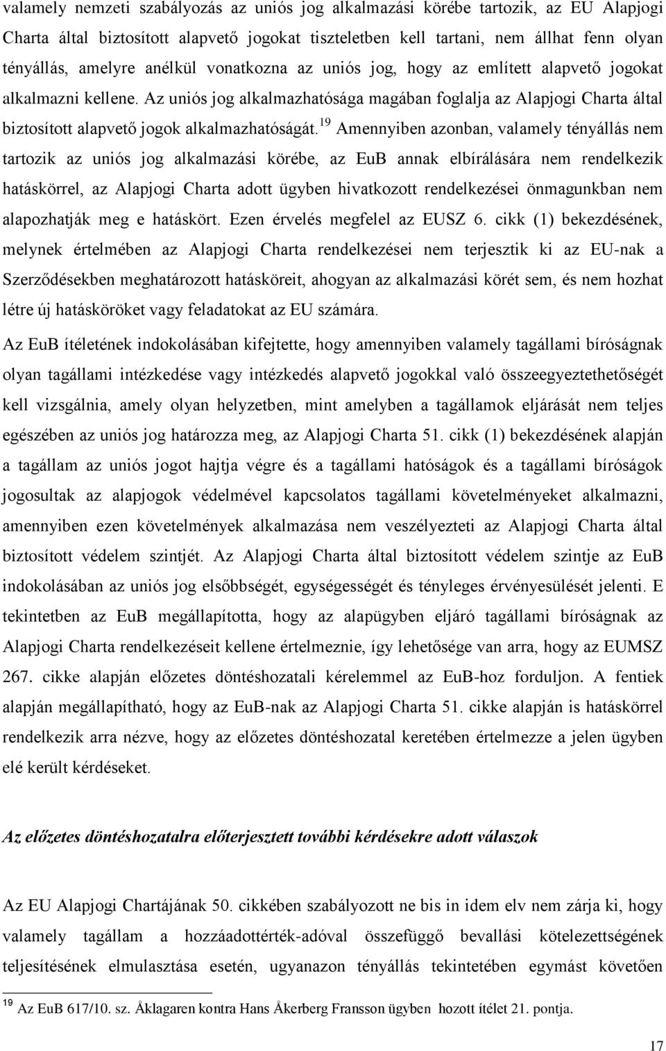 Az uniós jog alkalmazhatósága magában foglalja az Alapjogi Charta által biztosított alapvető jogok alkalmazhatóságát.