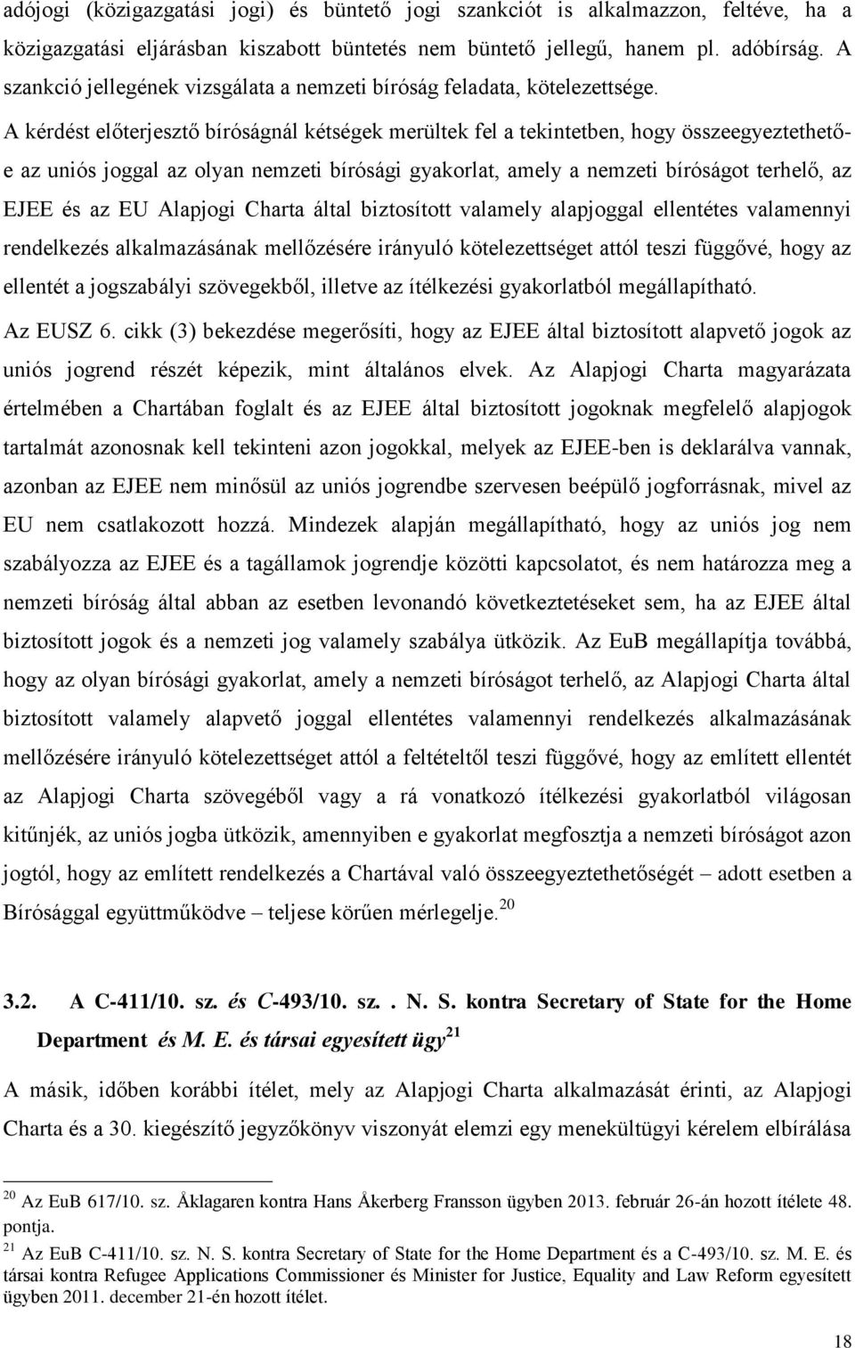 A kérdést előterjesztő bíróságnál kétségek merültek fel a tekintetben, hogy összeegyeztethetőe az uniós joggal az olyan nemzeti bírósági gyakorlat, amely a nemzeti bíróságot terhelő, az EJEE és az EU