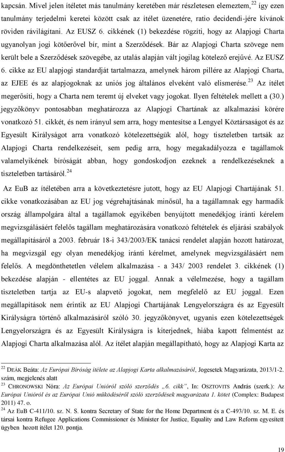 Az EUSZ 6. cikkének (1) bekezdése rögzíti, hogy az Alapjogi Charta ugyanolyan jogi kötőerővel bír, mint a Szerződések.