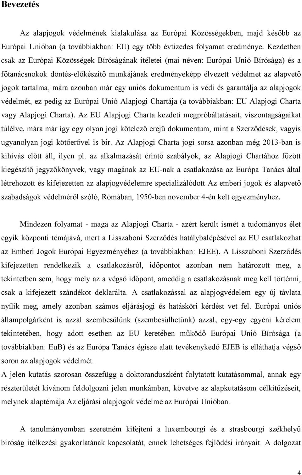 tartalma, mára azonban már egy uniós dokumentum is védi és garantálja az alapjogok védelmét, ez pedig az Európai Unió Alapjogi Chartája (a továbbiakban: EU Alapjogi Charta vagy Alapjogi Charta).