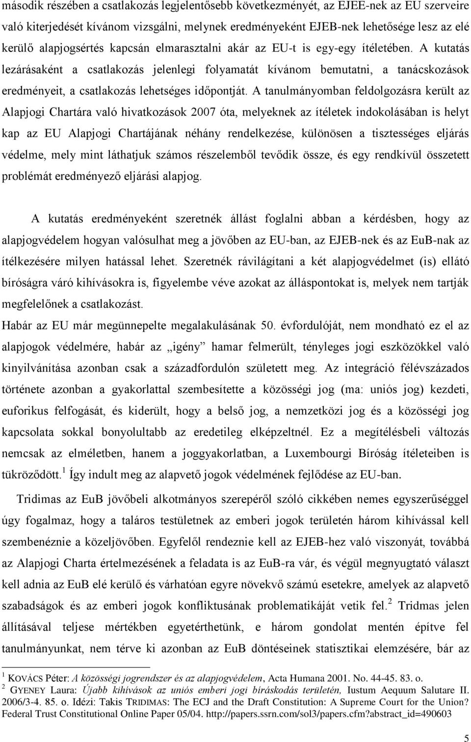 A kutatás lezárásaként a csatlakozás jelenlegi folyamatát kívánom bemutatni, a tanácskozások eredményeit, a csatlakozás lehetséges időpontját.