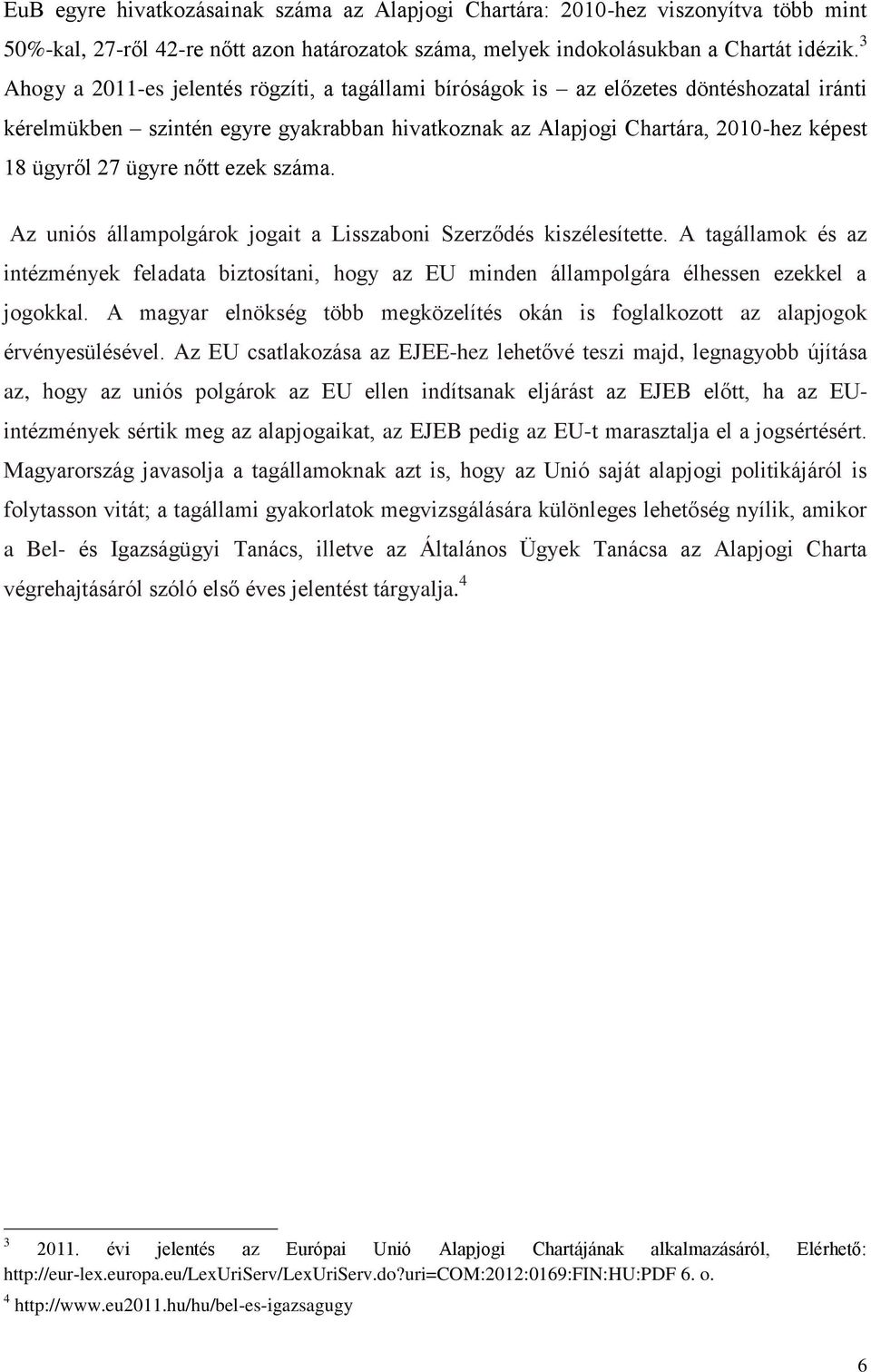 nőtt ezek száma. Az uniós állampolgárok jogait a Lisszaboni Szerződés kiszélesítette. A tagállamok és az intézmények feladata biztosítani, hogy az EU minden állampolgára élhessen ezekkel a jogokkal.