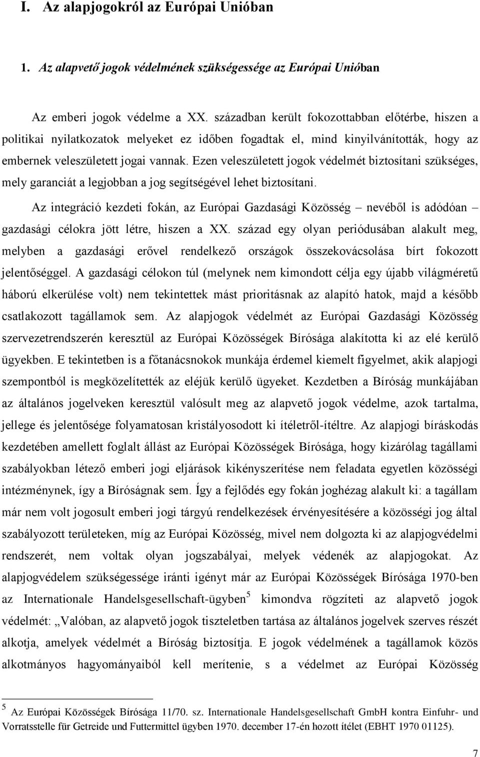 Ezen veleszületett jogok védelmét biztosítani szükséges, mely garanciát a legjobban a jog segítségével lehet biztosítani.