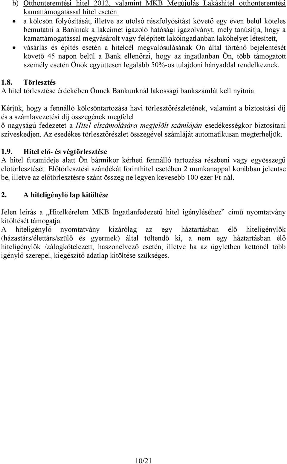 esetén a hitelcél megvalósulásának Ön által történő bejelentését követő 45 napon belül a Bank ellenőrzi, hogy az ingatlanban Ön, több támogatott személy esetén Önök együttesen legalább 50%-os