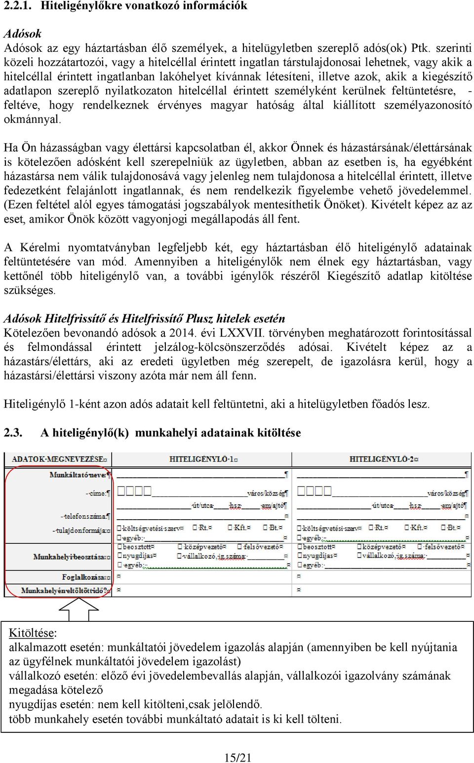 kiegészítő adatlapon szereplő nyilatkozaton hitelcéllal érintett személyként kerülnek feltüntetésre, - feltéve, hogy rendelkeznek érvényes magyar hatóság által kiállított személyazonosító okmánnyal.