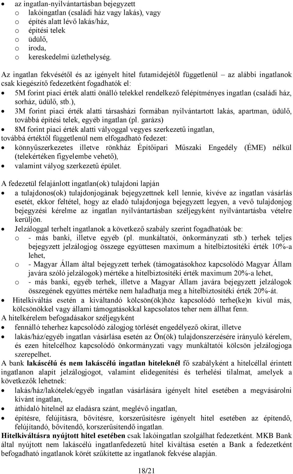 felépítményes ingatlan (családi ház, sorház, üdülő, stb.), 3M forint piaci érték alatti társasházi formában nyilvántartott lakás, apartman, üdülő, továbbá építési telek, egyéb ingatlan (pl.