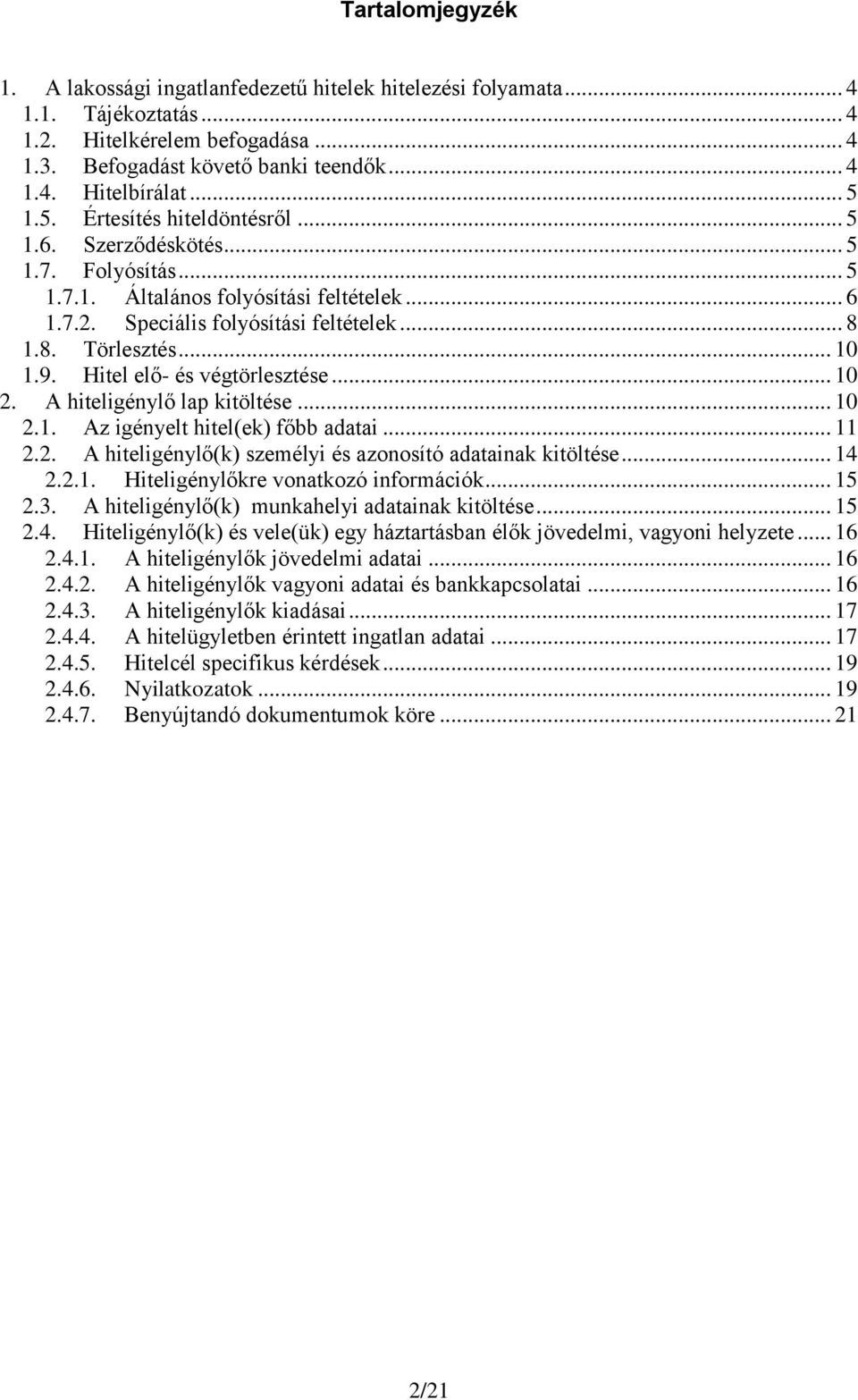 9. Hitel elő- és végtörlesztése... 10 2. A hiteligénylő lap kitöltése... 10 2.1. Az igényelt hitel(ek) főbb adatai... 11 2.2. A hiteligénylő(k) személyi és azonosító adatainak kitöltése... 14 2.2.1. Hiteligénylőkre vonatkozó információk.