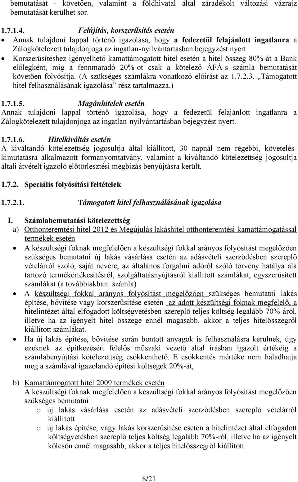 Korszerűsítéshez igényelhető kamattámogatott hitel esetén a hitel összeg 80%-át a Bank előlegként, míg a fennmaradó 20%-ot csak a kötelező ÁFÁ-s számla bemutatását követően folyósítja.