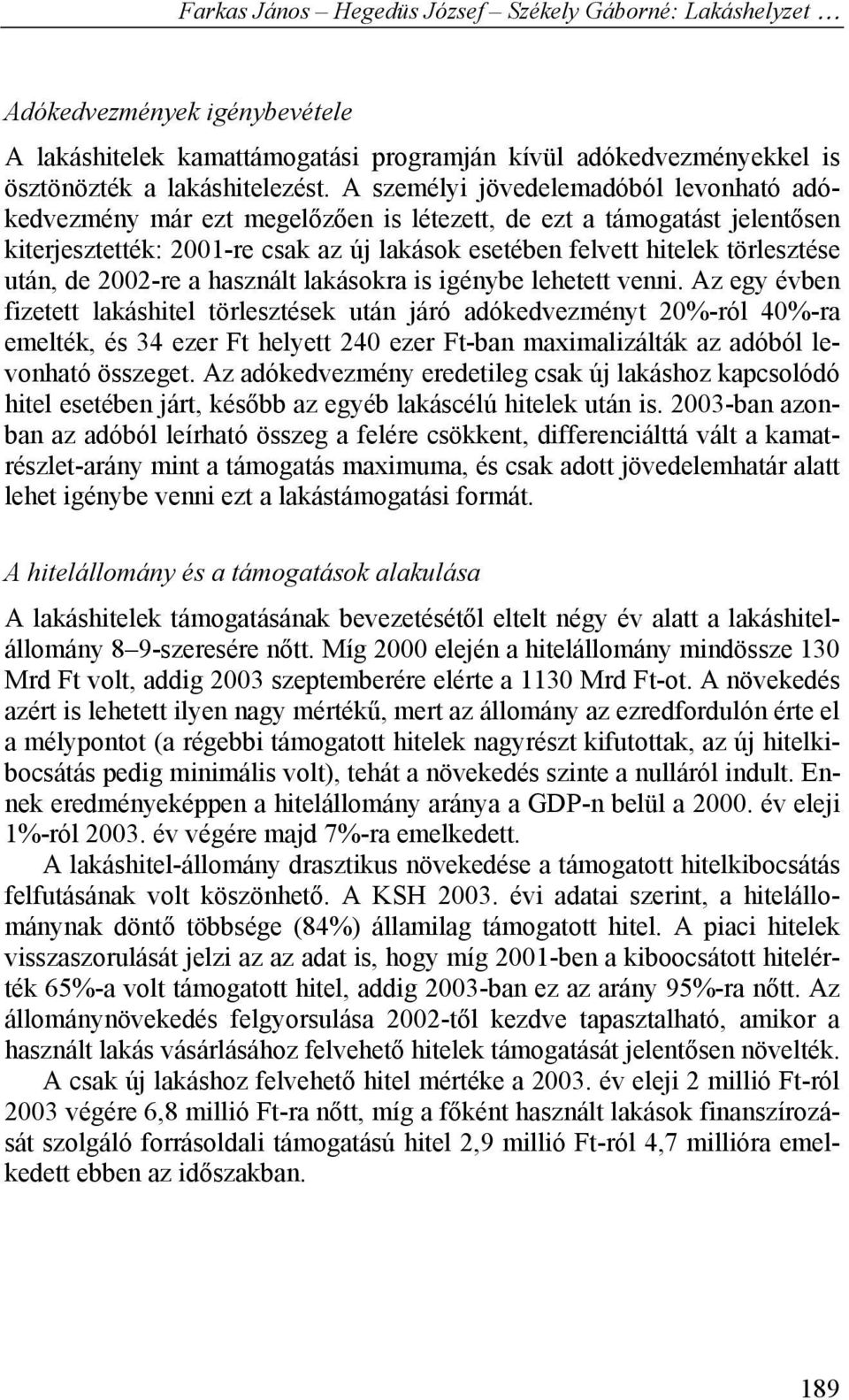 után, de 2002-re a használt lakásokra is igénybe lehetett venni.