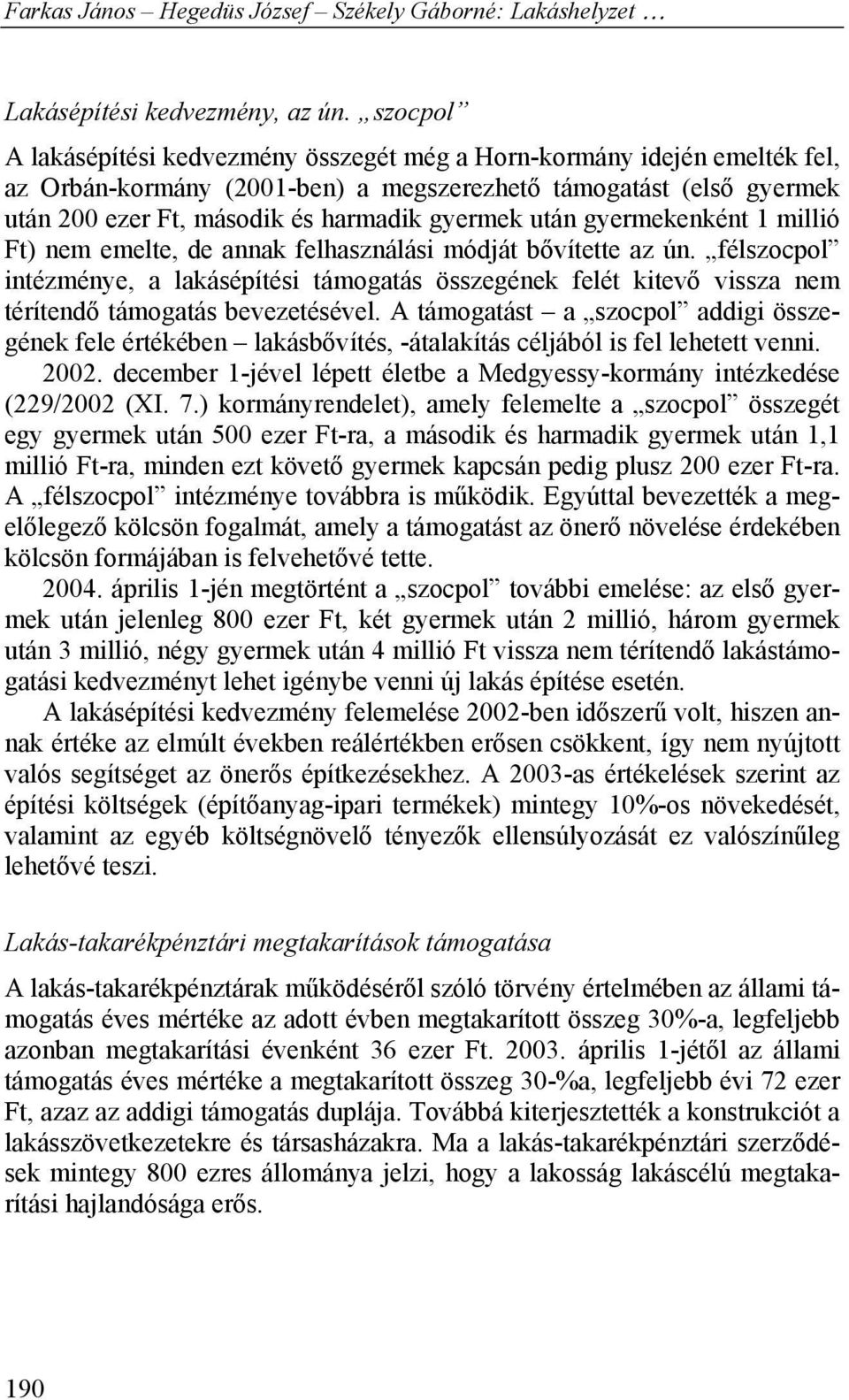 után gyermekenként 1 millió Ft) nem emelte, de annak felhasználási módját bővítette az ún.