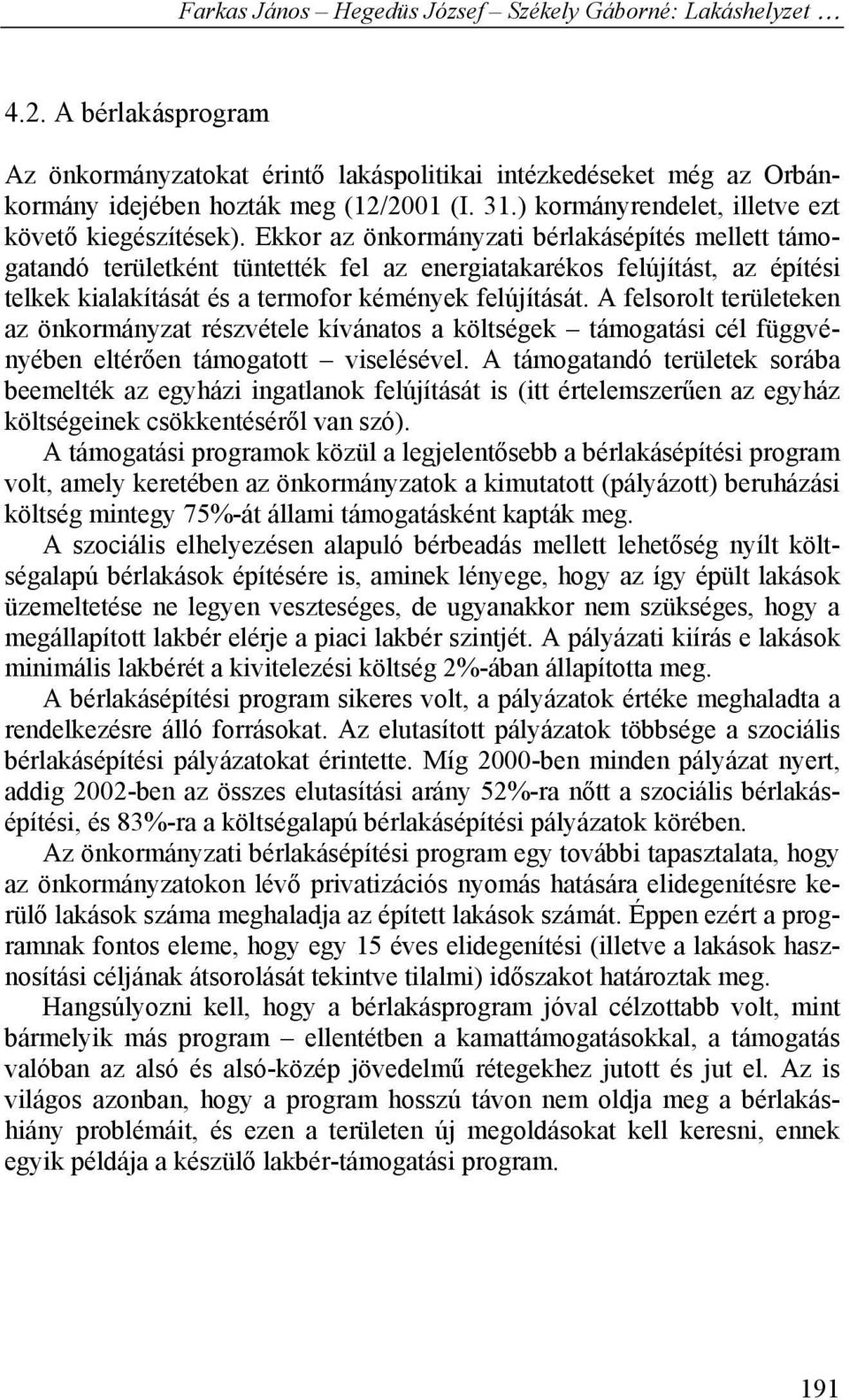 A felsorolt területeken az önkormányzat részvétele kívánatos a költségek támogatási cél függvényében eltérően támogatott viselésével.