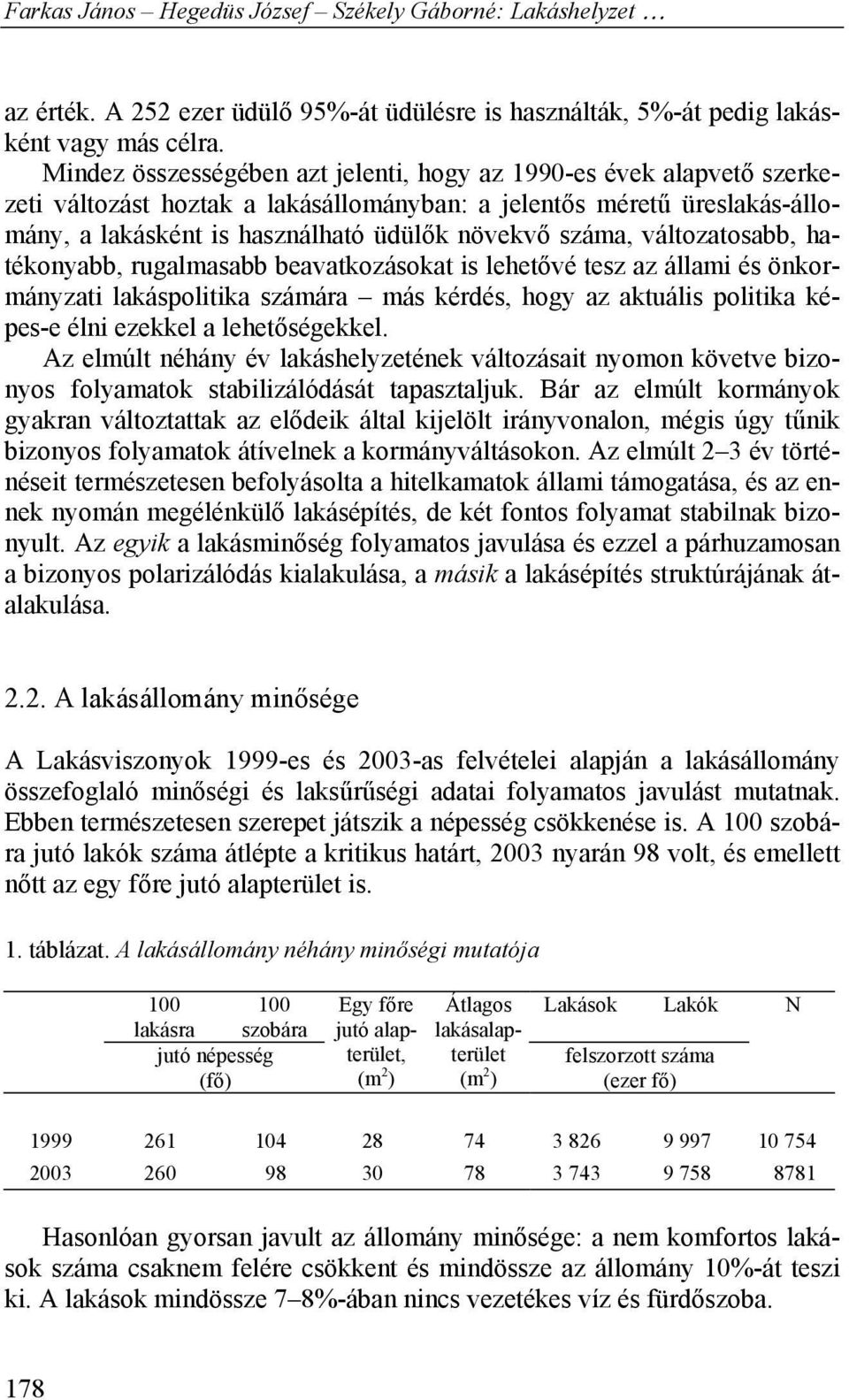 változatosabb, hatékonyabb, rugalmasabb beavatkozásokat is lehetővé tesz az állami és önkormányzati lakáspolitika számára más kérdés, hogy az aktuális politika képes-e élni ezekkel a lehetőségekkel.