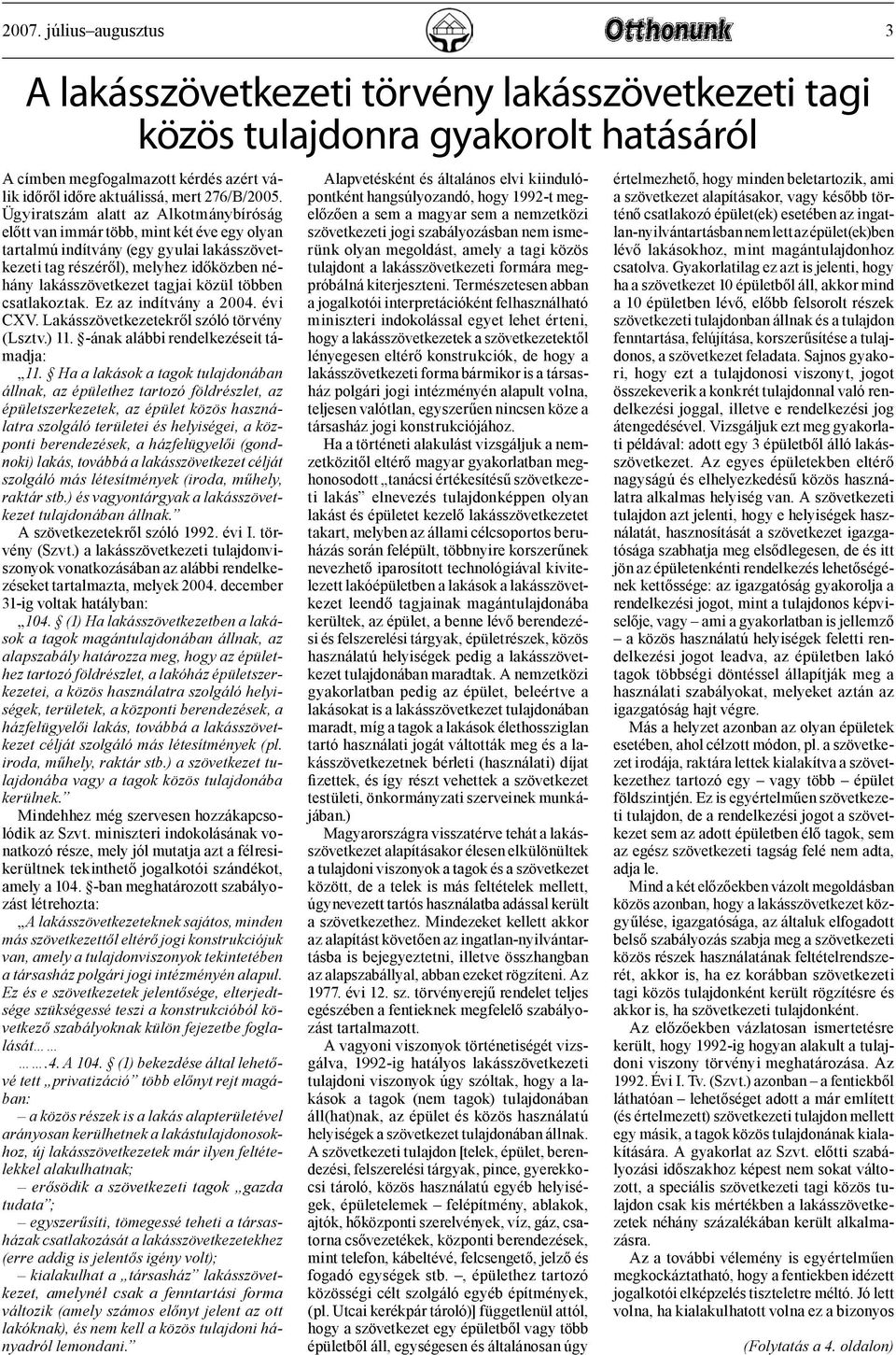 közül többen csatlakoztak. Ez az indítvány a 2004. évi CXV. Lakásszövetkezetekről szóló törvény (Lsztv.) 11. -ának alábbi rendelkezéseit támadja: 11.