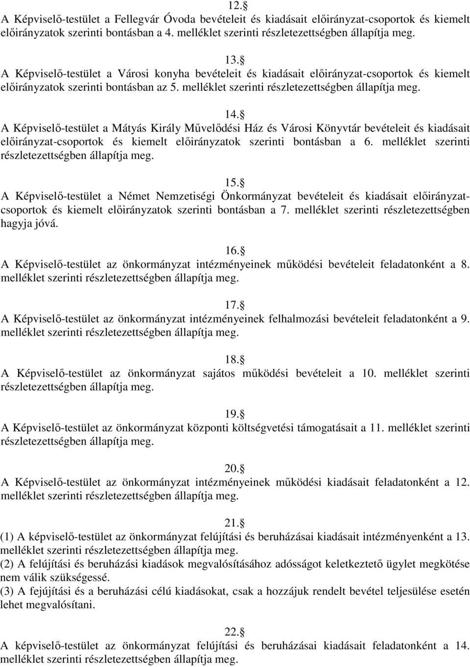 A Képviselő-testület a Mátyás Király Művelődési Ház és Városi Könyvtár bevételeit és kiadásait előirányzat-csoportok és kiemelt előirányzatok szerinti bontásban a 6.