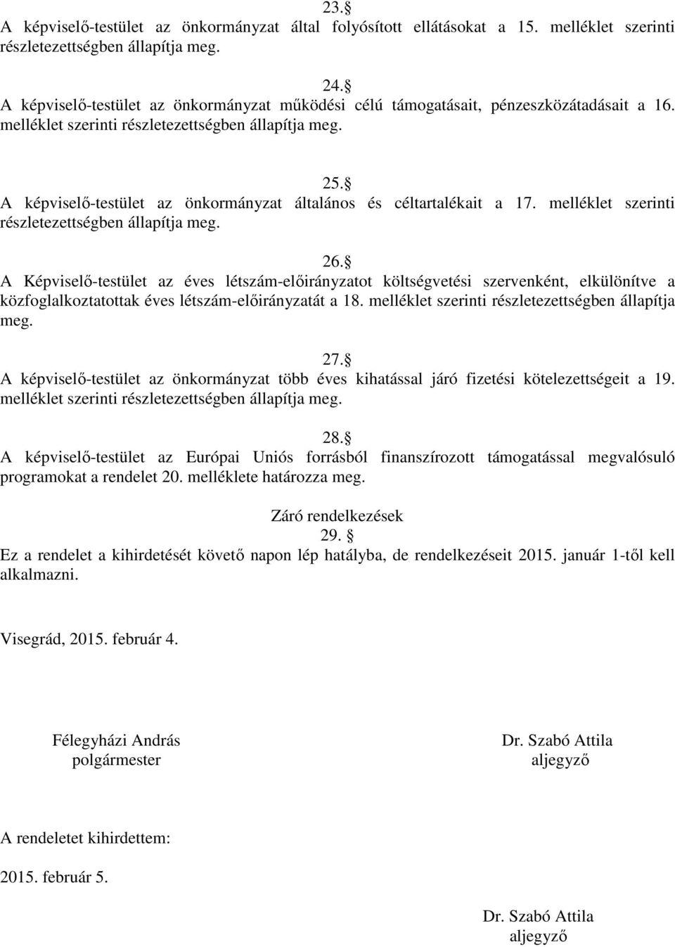 A képviselő-testület az önkormányzat általános és céltartalékait a 17. melléklet szerinti részletezettségben állapítja meg. 26.