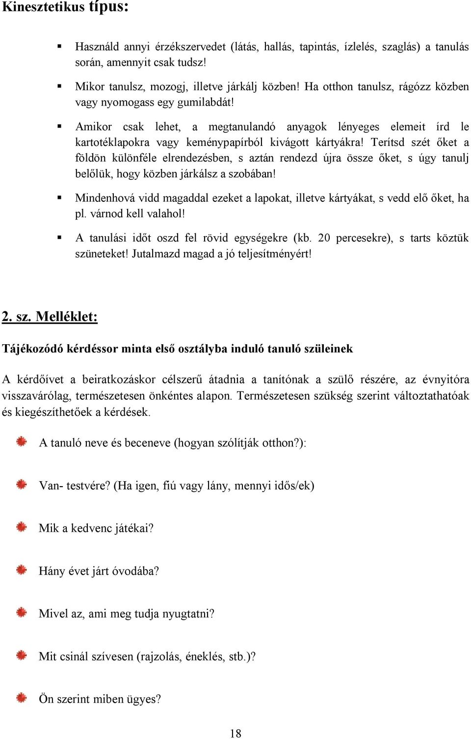 Terítsd szét őket a földön különféle elrendezésben, s aztán rendezd újra össze őket, s úgy tanulj belőlük, hogy közben járkálsz a szobában!