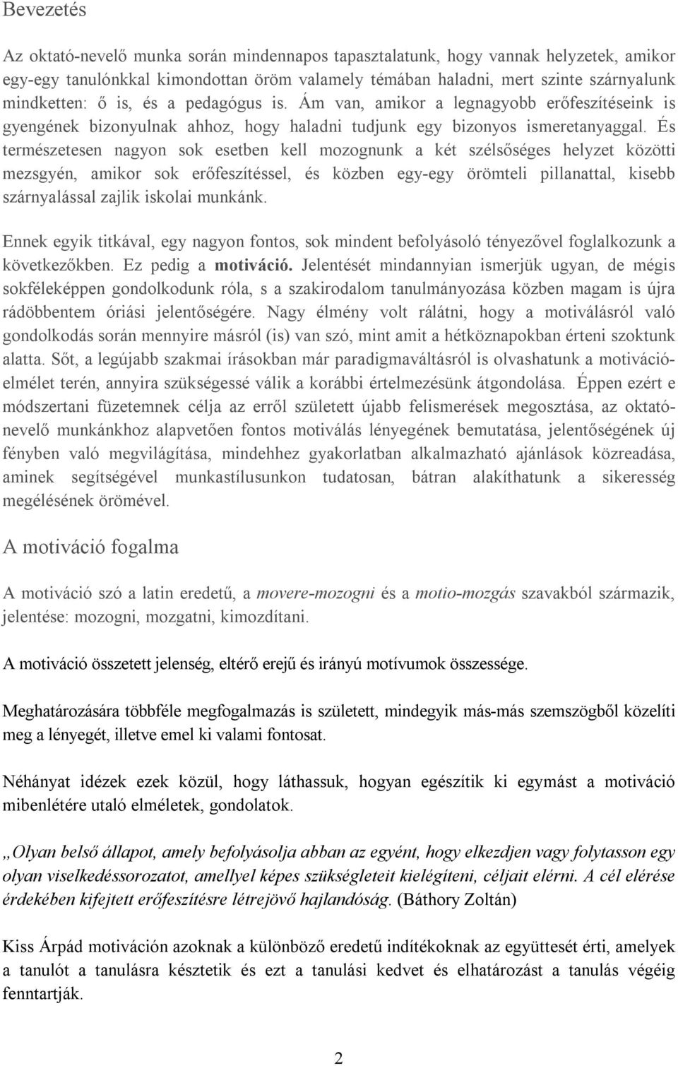 És természetesen nagyon sok esetben kell mozognunk a két szélsőséges helyzet közötti mezsgyén, amikor sok erőfeszítéssel, és közben egy-egy örömteli pillanattal, kisebb szárnyalással zajlik iskolai