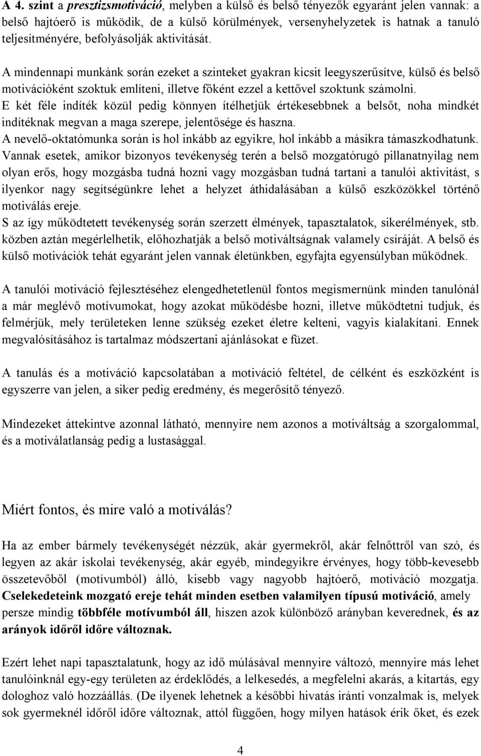 A mindennapi munkánk során ezeket a szinteket gyakran kicsit leegyszerűsítve, külső és belső motivációként szoktuk említeni, illetve főként ezzel a kettővel szoktunk számolni.