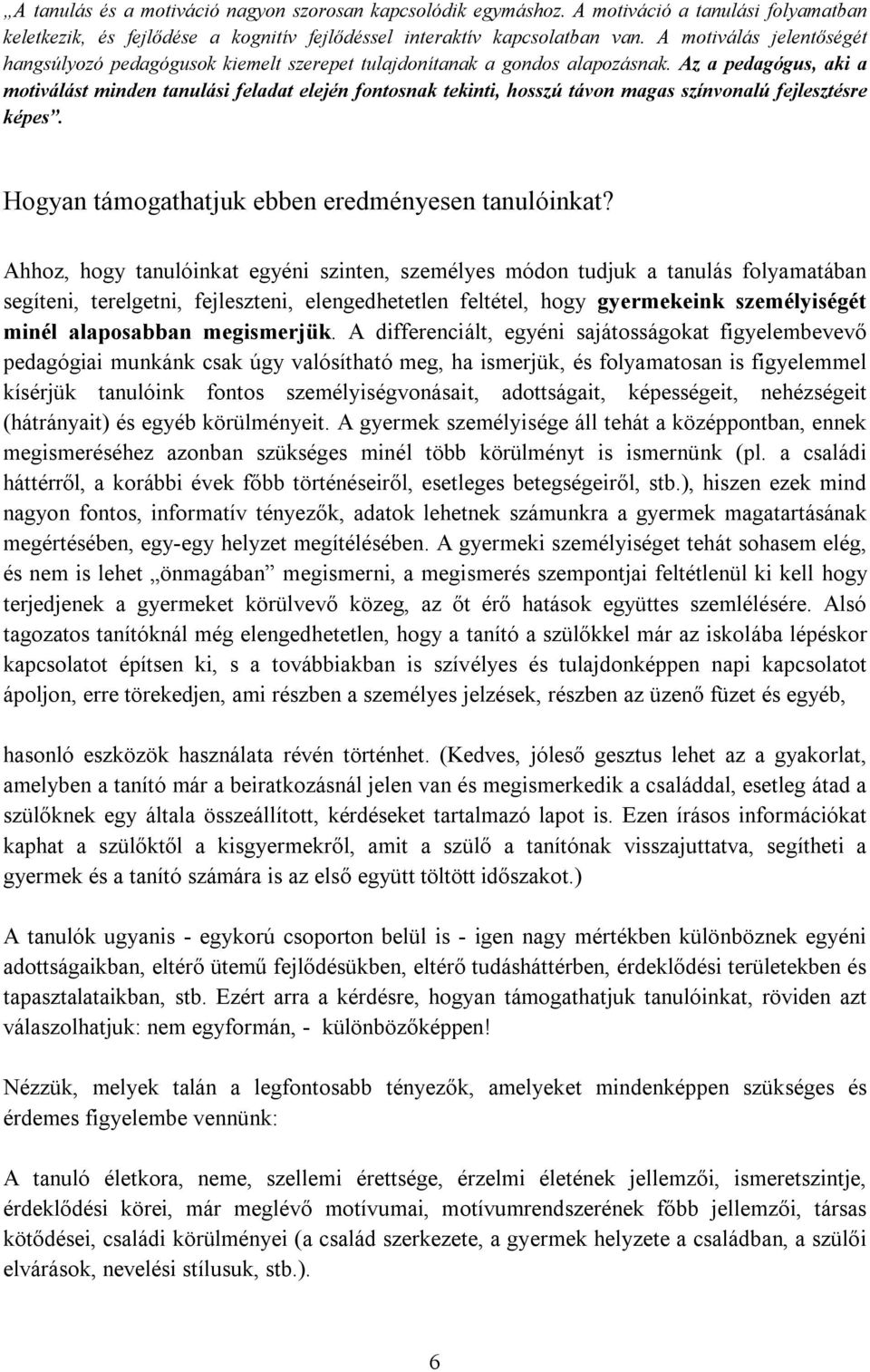 Az a pedagógus, aki a motiválást minden tanulási feladat elején fontosnak tekinti, hosszú távon magas színvonalú fejlesztésre képes. Hogyan támogathatjuk ebben eredményesen tanulóinkat?