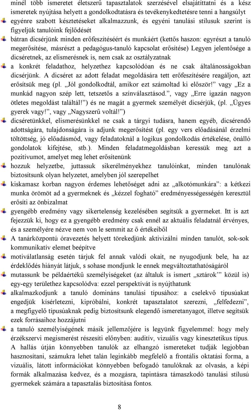 pedagógus-tanuló kapcsolat erősítése) Legyen jelentősége a dicséretnek, az elismerésnek is, nem csak az osztályzatnak a konkrét feladathoz, helyzethez kapcsolódóan és ne csak általánosságokban