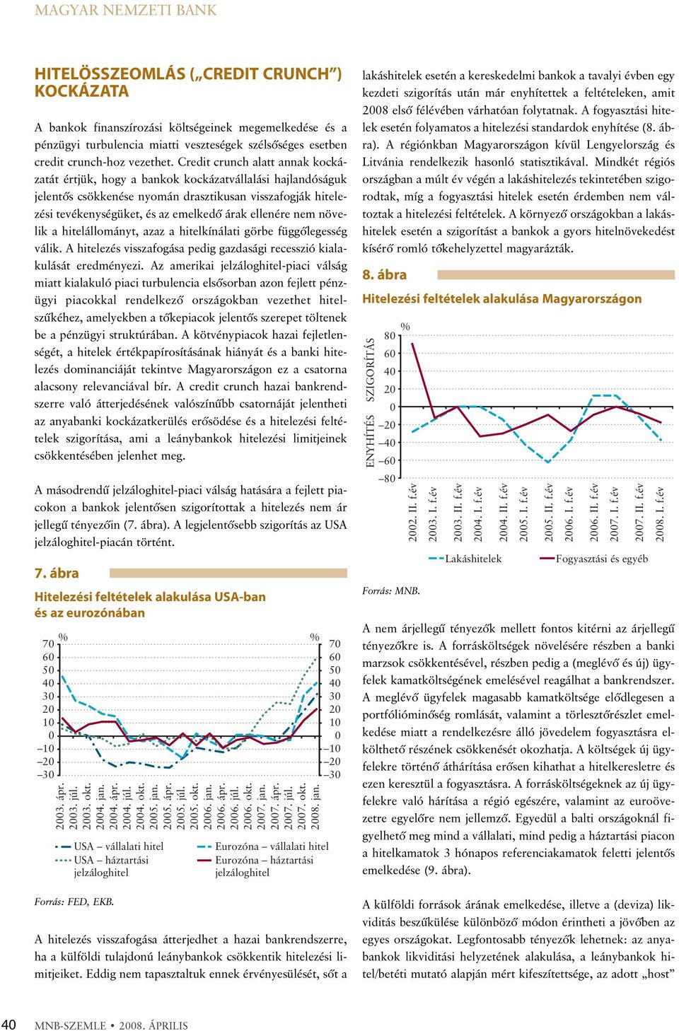 Credit crunch alatt annak kockázatát értjük, hogy a bankok kockázatvállalási hajlandóságuk jelentõs csökkenése nyomán drasztikusan visszafogják hitelezési tevékenységüket, és az emelkedõ árak