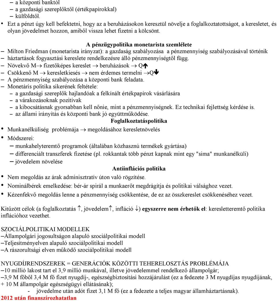 A pénzügypolitika monetarista szemlélete Milton Friedman (monetarista irányzat): a gazdaság szabályozása a pénzmennyiség szabályozásával történik háztartások fogyasztási kereslete rendelkezésre álló