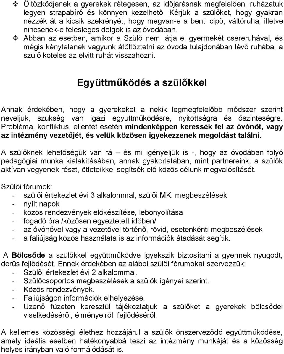 Abban az esetben, amikor a Szülő nem látja el gyermekét csereruhával, és mégis kénytelenek vagyunk átöltöztetni az óvoda tulajdonában lévő ruhába, a szülő köteles az elvitt ruhát visszahozni.